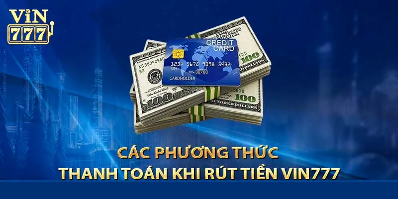 Những phương thức hỗ trợ rút tiền Vin777