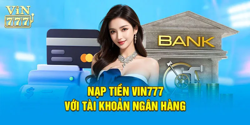 Nạp Tiền Vin777 - Thao Tác Giúp Bạn Được Thỏa Mãn Đam Mê