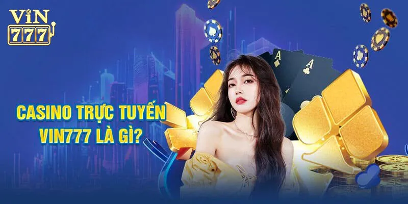 Vài nét cơ bản về casino Vin777