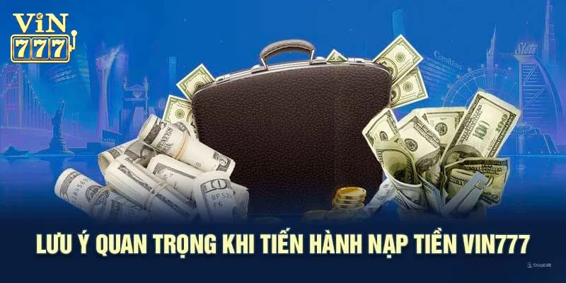 Lưu ý khi nạp tiền Vin777