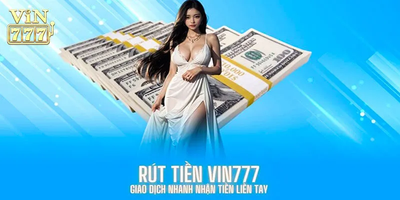 Rút Tiền Vin777 - Nhận Thưởng Nhanh Chóng Và An Toàn